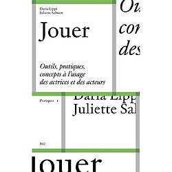 Jouer : outils, pratiques, concepts à l'usage des actrices et des acteurs. Vol. 1