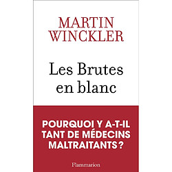 Les brutes en blanc : la maltraitance médicale en France