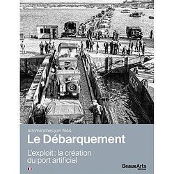 Le Débarquement, Arromanches, juin 1944 : l'exploit : la création du port artificiel