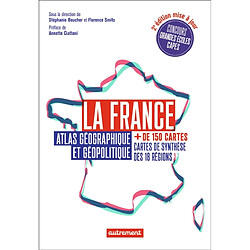 La France : atlas géographique et géopolitique : + de 150 cartes, cartes de synthèse des 18 régions