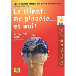 Le climat, ma planète... et moi ! : un projet EEDD, cycle 3 : guide du maître