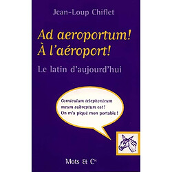 Ad aeroportum ! A l'aéroport ! : le latin d'aujourd'hui - Occasion