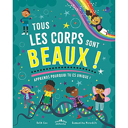 Tous les corps sont beaux ! : apprends pourquoi tu es unique !