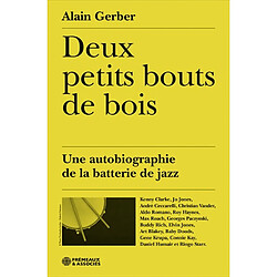 Deux petits bouts de bois : une autobiographie de la batterie de jazz : Kenny Clarke, Jo Jones, André Ceccarelli, Christian Vander, Aldo Romano, Roy Haynes, Max Roach... - Occasion