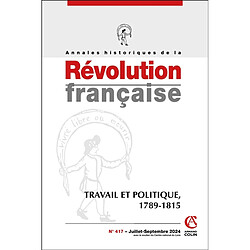 Annales historiques de la Révolution française, n° 417. Travail et politique, 1789-1815