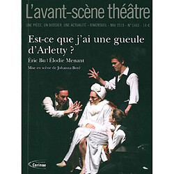 Avant-scène théâtre (L'), n° 1463. Est-ce que j'ai une gueule d'Arletty ?