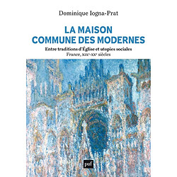 La maison commune des modernes : entre traditions d'Eglise et utopies sociales : France, XIXe-XXe siècles