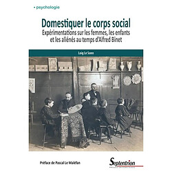 Domestiquer le corps social : expérimentations sur les femmes, les enfants et les aliénés au temps d'Alfred Binet