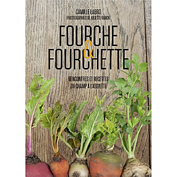 Fourche & fourchette : rencontres et recettes du champ à l'assiette