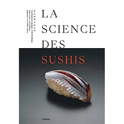 La science des sushis : les secrets d'un délice : théorie et pratique