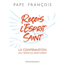 Reçois l'Esprit Saint : la confirmation, les 7 dons du Saint-Esprit