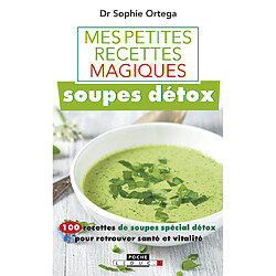 Soupes détox : 100 recettes de soupes spécial détox pour retrouver santé et vitalité