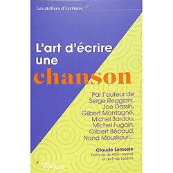 L'art d'écrire une chanson : par l'auteur de Serge Reggiani, Joe Dassin, Gilbert Montagné, Michel Sardou, Michel Fugain, Gilbert Bécaud, Nana Mouskouri...