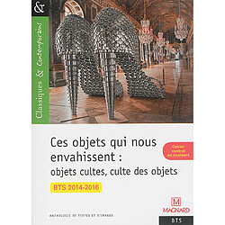 Ces objets qui nous envahissent : objets cultes, culte des objets : BTS 2014-2016, anthologie de textes et d'images - Occasion