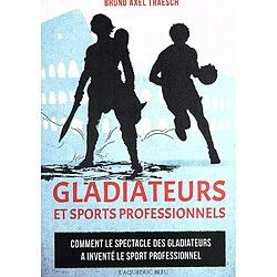 Gladiateurs et sports professionnels : comment le spectacle des gladiateurs a inventé le sport professionnel