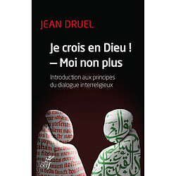 Je crois en Dieu ! moi non plus : introduction aux principes du dialogue interreligieux - Occasion