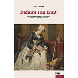 Défaire son fruit : une histoire sociale de l'avortement en France à l'époque moderne