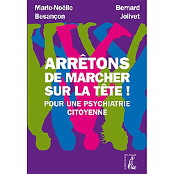 Arrêtons de marcher sur la tête ! : pour une psychiatrie citoyenne