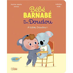 Bébé Barnabé et son Doudou. A table, Doudou !