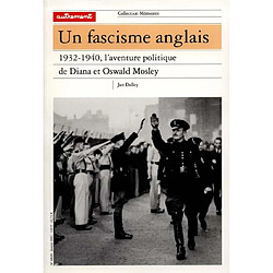 Un fascisme anglais : 1932-1940, l'aventure politique de Diana et Oswald Mosley