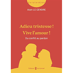 Adieu tristesse ! Vive l'amour ! : du conflit au pardon