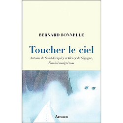 Toucher le ciel : Antoine de Saint-Exupéry et Henry de Ségogne, l'amitié malgré tout