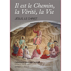 Il est le chemin, la vérité, la vie : Jésus, le Christ : catéchisme pour tous les âges - Occasion