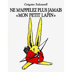 Ne m'appelez plus jamais Mon petit Lapin