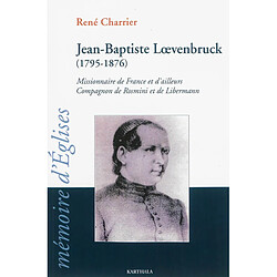 Jean-Baptiste Loevenbruck, 1795-1876 : missionnaire de France et d'ailleurs, compagnon de Rosmini et Libermann : un Lorrain aux semelles de feu - Occasion