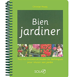 Bien jardiner : tous les conseils et toutes les techniques pour réussir son jardin - Occasion