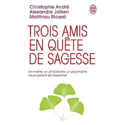 Trois amis en quête de sagesse : un moine, un philosophe, un psychiatre nous parlent de l'essentiel - Occasion