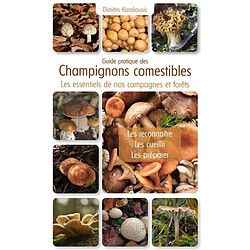 Guide pratique des champignons comestibles : les essentiels de nos campagnes et forêts : les reconnaître, les cueillir, les préparer