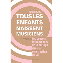 Tous les enfants naissent musiciens : les pouvoirs insoupçonnés de la musique dans la construction de soi