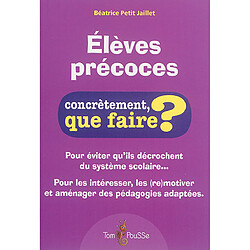 Elèves précoces : concrètement, que faire ? : pour éviter qu'ils décrochent du système scolaire... pour les intéresser, les remotiver et aménager des pédagogies adaptées - Occasion