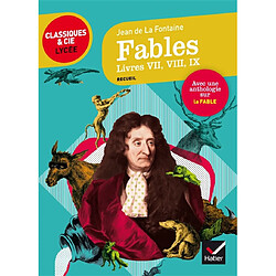 Fables : livres VII, VIII, IX (1678-1679) : suivi d'une anthologie sur la fable