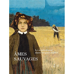 Ames sauvages : le symbolisme dans les pays baltes : exposition, Paris, Musée d'Orsay, 10 avril-15 juillet 2018