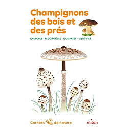 Champignons des bois et des prés : chercher, reconnaître, comparer, identifier