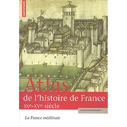 Atlas de l'histoire de France. Vol. 1. La France médiévale : IX-XVe siècle