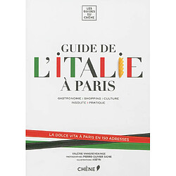 Guide de l'Italie à Paris : gastronomie, shopping, culture, insolite, pratique : la dolce vita à Paris en 150 adresses