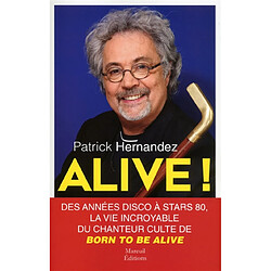 Alive ! : des années disco à Stars 80, la vie incroyable du chanteur culte de Born to be alive - Occasion