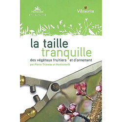 La taille tranquille : des végétaux fruitiers et d'ornement - Occasion