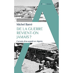 De la guerre revient-on jamais ? : carnets d'un appelé en Algérie : 1960-1962... 2003-2009