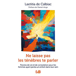 Ne laisse pas les ténèbres te parler : paroles de vie et de consolation pour les femmes ayant perdu un enfant dans leur sein - Occasion