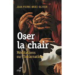 Oser la chair : méditations sur l'Incarnation - Occasion