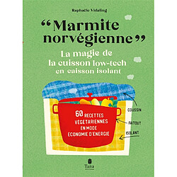 Marmite norvégienne : la magie de la cuisson low-tech en caisson isolant : 60 recettes végétariennes en mode économie d'énergie