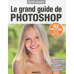 Le grand guide de Photoshop : 62 pas à pas, tous niveaux, prise en main, conseils, retouche : guide complet - Occasion