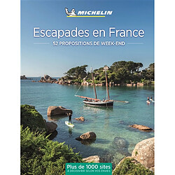 Escapades en France : 52 propositions de week-end : plus de 1.000 sites à découvrir selon vos envies