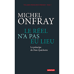 Une contre-histoire de la littérature. Vol. 1. Le réel n'a pas eu lieu : le principe de Don Quichotte