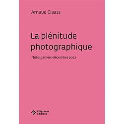 La plénitude photographique : notes janvier-décembre 2022