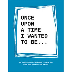 Once upon a time I wanted to be : An inspirational notebook to help you find your passion and talent - Occasion